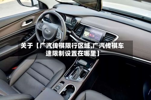 关于【广汽传祺限行区域,广汽传祺车速限制设置在哪里】-第3张图片