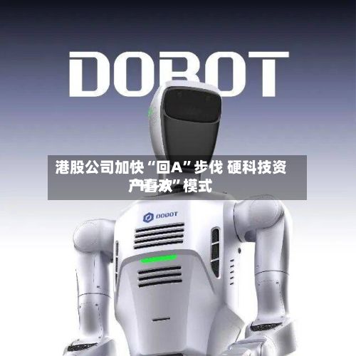 港股公司加快“回A”步伐 硬科技资产喜欢“H+A	”模式-第2张图片