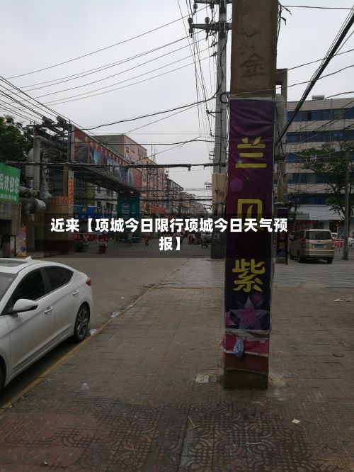 近来【项城今日限行项城今日天气预报】-第2张图片