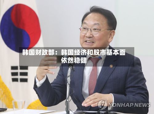 韩国财政部：韩国经济和股市基本面依然稳健