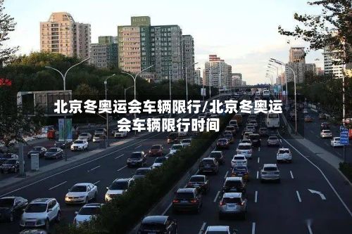 北京冬奥运会车辆限行/北京冬奥运会车辆限行时间