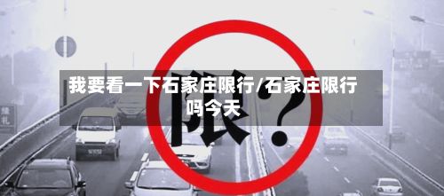 我要看一下石家庄限行/石家庄限行吗今天-第2张图片