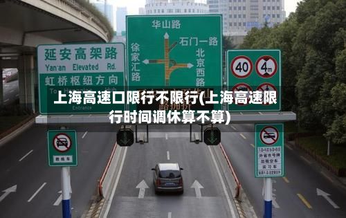 上海高速口限行不限行(上海高速限行时间调休算不算)-第2张图片