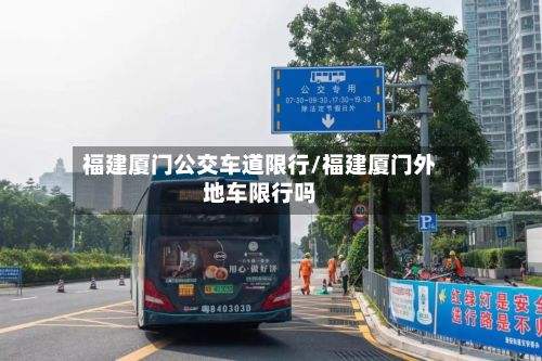 福建厦门公交车道限行/福建厦门外地车限行吗