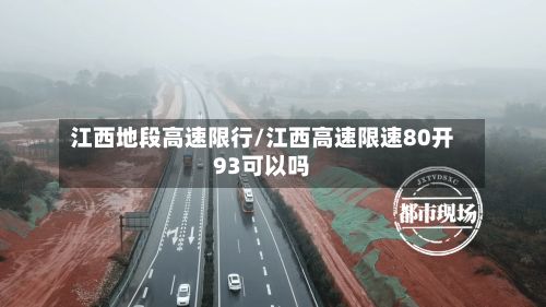 江西地段高速限行/江西高速限速80开93可以吗