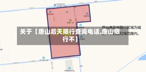 关于【唐山后天限行查询电话,唐山限行不】