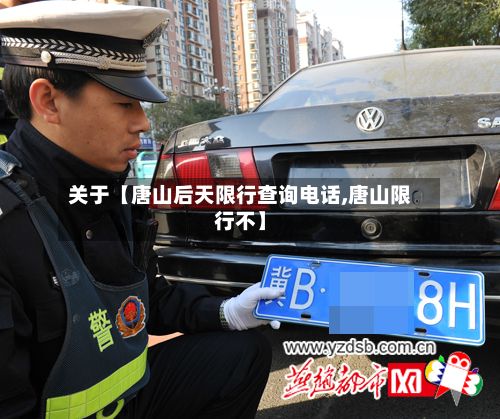 关于【唐山后天限行查询电话,唐山限行不】-第3张图片