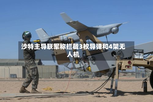 沙特主导联军称拦截3枚导弹和4架无人机