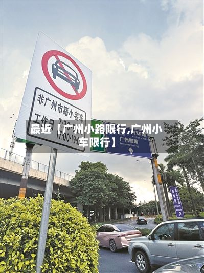 最近【广州小路限行,广州小车限行】
