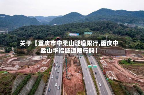 关于【重庆市中梁山隧道限行,重庆中梁山华福隧道限行吗】