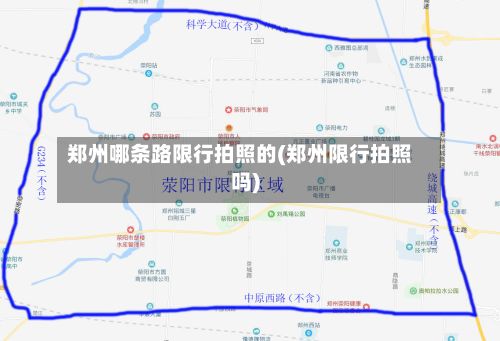 郑州哪条路限行拍照的(郑州限行拍照吗)