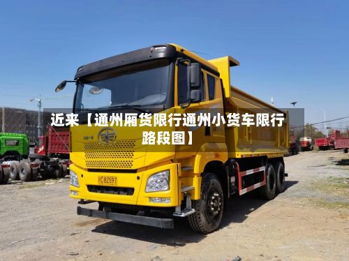 近来【通州厢货限行通州小货车限行路段图】
