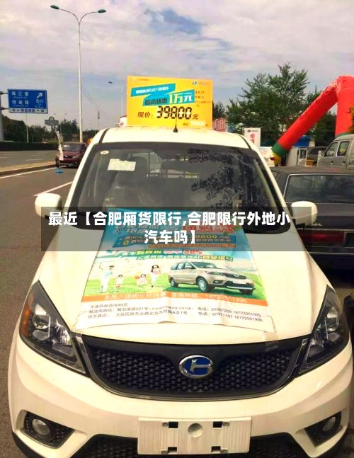 最近【合肥厢货限行,合肥限行外地小汽车吗】