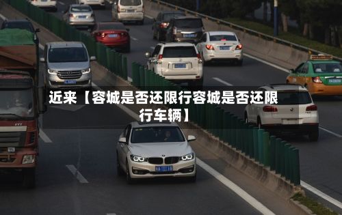 近来【容城是否还限行容城是否还限行车辆】