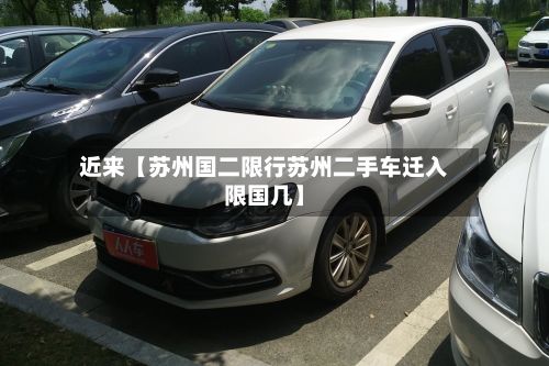 近来【苏州国二限行苏州二手车迁入限国几】