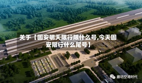 关于【固安明天限行限什么号,今天固安限行什么尾号】