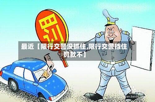 最近【限行交警没抓住,限行交警挡住罚款不】