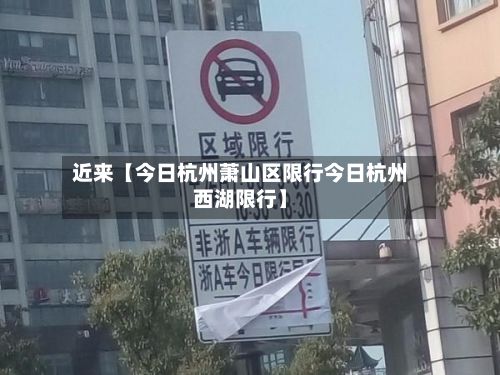 近来【今日杭州萧山区限行今日杭州西湖限行】