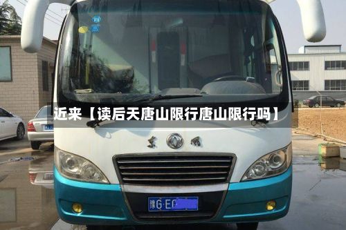 近来【读后天唐山限行唐山限行吗】-第2张图片