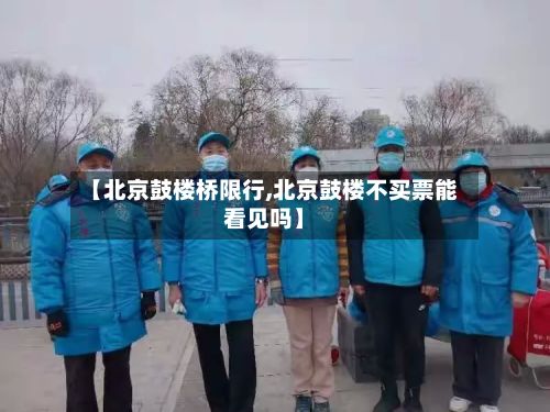 【北京鼓楼桥限行,北京鼓楼不买票能看见吗】