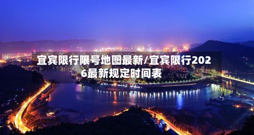 宜宾限行限号地图最新/宜宾限行2026最新规定时间表