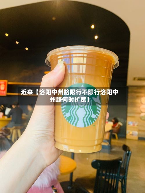 近来【洛阳中州路限行不限行洛阳中州路何时扩宽】