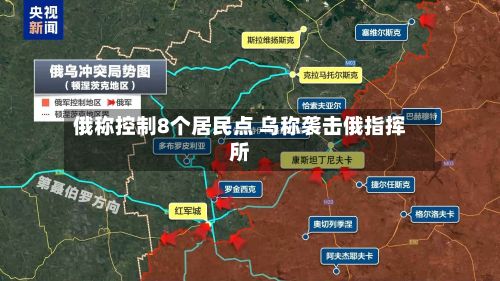 俄称控制8个居民点 乌称袭击俄指挥所