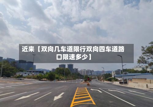 近来【双向几车道限行双向四车道路口限速多少】-第3张图片