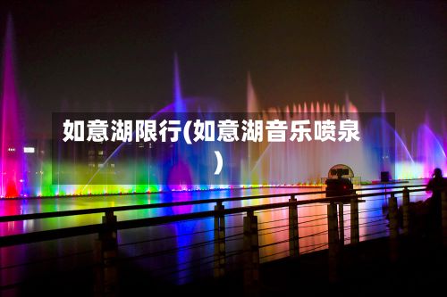 如意湖限行(如意湖音乐喷泉)