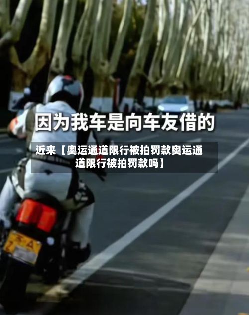 近来【奥运通道限行被拍罚款奥运通道限行被拍罚款吗】