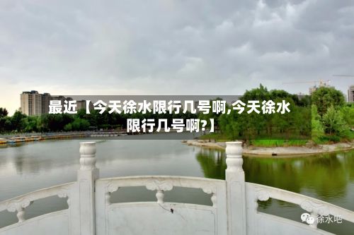 最近【今天徐水限行几号啊,今天徐水限行几号啊?】-第3张图片