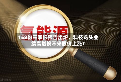 158份三季报预告出炉	，科技龙头业绩高增换不来股价上涨？-第2张图片