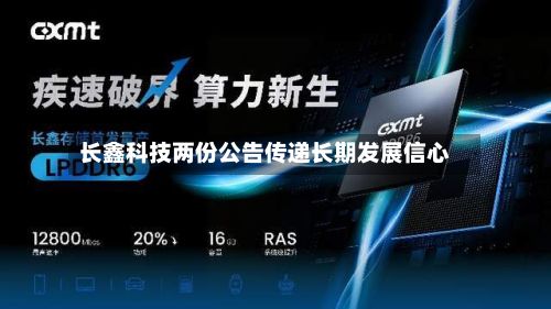 长鑫科技两份公告传递长期发展信心