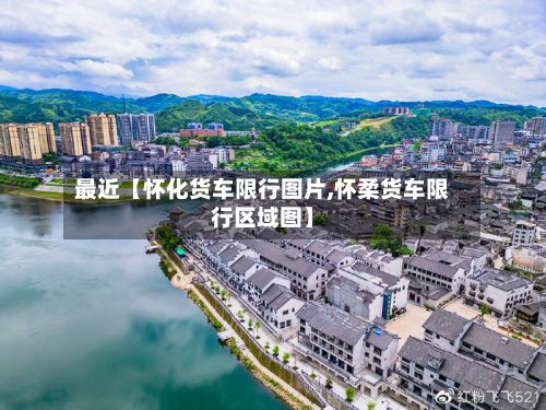 最近【怀化货车限行图片,怀柔货车限行区域图】-第2张图片