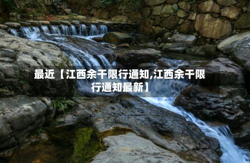 最近【江西余干限行通知,江西余干限行通知最新】-第2张图片