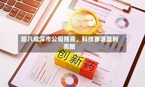 超八成深市公司预喜	，科技赛道盈利亮眼-第3张图片