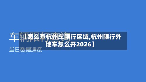 【怎么查杭州车限行区域,杭州限行外地车怎么开2026】