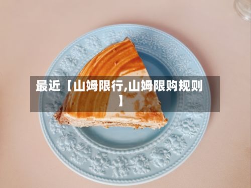 最近【山姆限行,山姆限购规则】-第2张图片