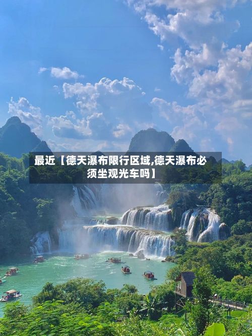 最近【德天瀑布限行区域,德天瀑布必须坐观光车吗】-第3张图片