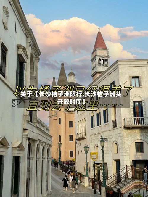 关于【长沙桔子洲限行,长沙桔子洲头开放时间】