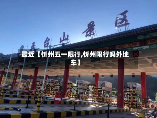 最近【忻州五一限行,忻州限行吗外地车】