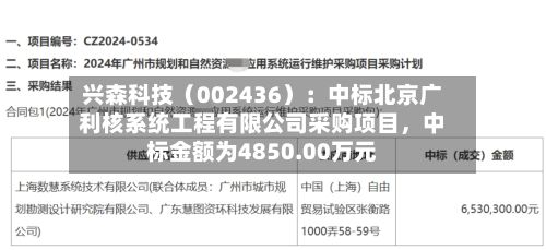 兴森科技（002436）：中标北京广利核系统工程有限公司采购项目	，中标金额为4850.00万元-第2张图片