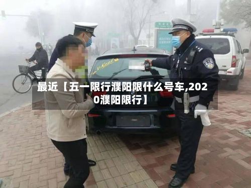 最近【五一限行濮阳限什么号车,2020濮阳限行】