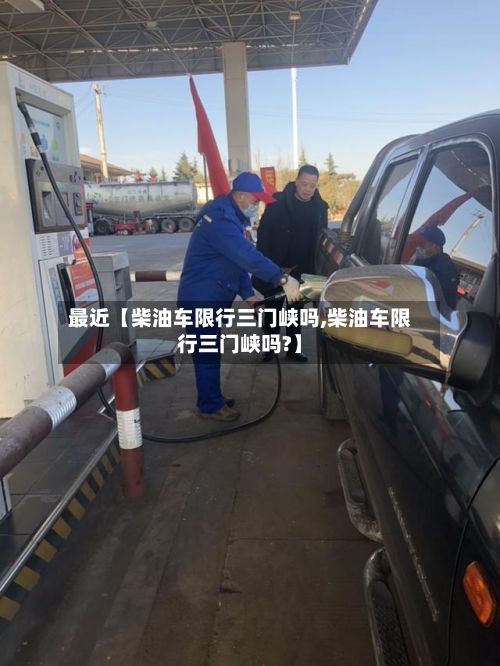 最近【柴油车限行三门峡吗,柴油车限行三门峡吗?】-第2张图片