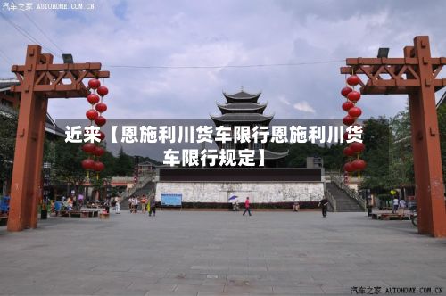 近来【恩施利川货车限行恩施利川货车限行规定】-第3张图片