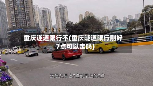 重庆遂道限行不(重庆隧道限行刚好7点可以走吗)-第2张图片