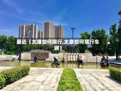 最近【太康如何限行,太康如何限行车辆】-第2张图片