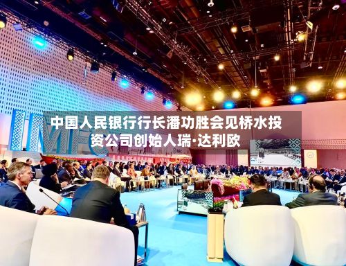 中国人民银行行长潘功胜会见桥水投资公司创始人瑞·达利欧-第2张图片