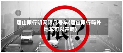 唐山限行明天限几号车(唐山限行吗外地车可以开吗)