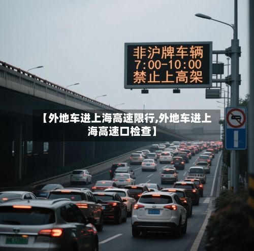 【外地车进上海高速限行,外地车进上海高速口检查】-第2张图片